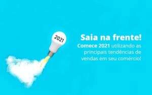 Saia Na Frente Comece 2021 Utilizando As Principais Tendencias De Vendas Em Seu Comercio Post (1) Quero Montar Uma Empresa - Desuo Contabilidade